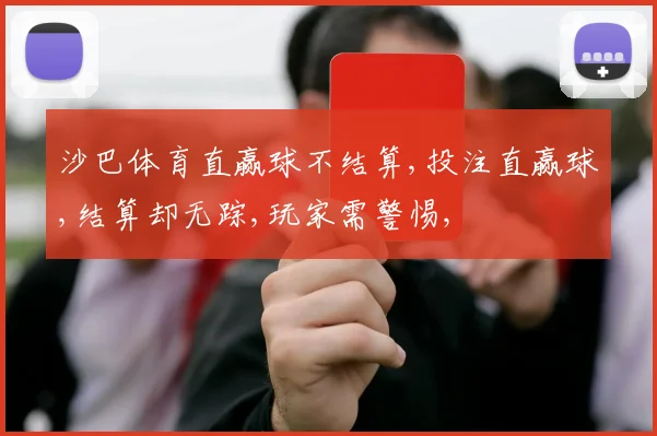 沙巴体育直赢球不结算,投注直赢球,结算却无踪,玩家需警惕,